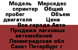  › Модель ­ Мерседес спринтер › Общий пробег ­ 465 000 › Объем двигателя ­ 3 › Цена ­ 450 000 - Все города Авто » Продажа легковых автомобилей   . Ленинградская обл.,Санкт-Петербург г.